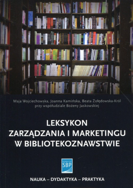 Leksykon zarządzania i marketingu w bibliotekoznawstwie - Jaskowska Bożena, Maja Wojciechowska, Żołędowska-Król Beata | okładka