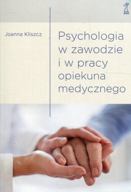 Psychologia w zawodzie i w pracy opiekuna medycznego - Joanna Kliszcz | okładka