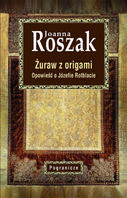 Żuraw z origami Opowieść o Józefie Rotblacie - Joanna Roszak | okładka