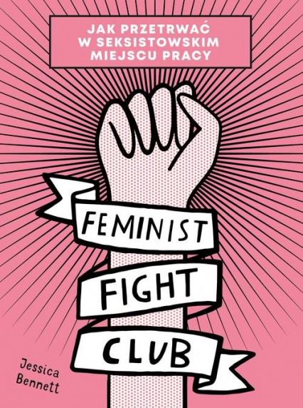 Feminist Fight Club Jak przetrwać w seksistowskim miejscu pracy - Jessica Bennett | okładka