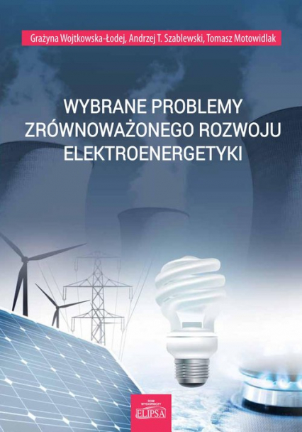 Wybrane problemy zrównoważonego rozwoju elektroenergetyki - Andrzej Szablewski, Motowidlak Tomasz, Wojtkowska-Łodej Grażyna | okładka