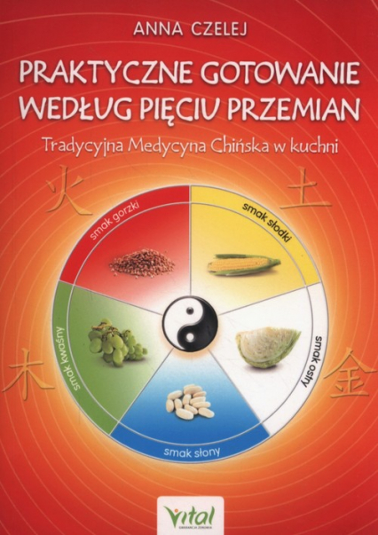Praktyczne gotowanie według Pięciu Przemian Tradycyjna Medycyna Chińska w kuchni - Anna Czelej | okładka