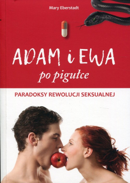 Adam i Ewa po pigułce Paradoksy rewolucji seksualnej - Mary Eberstadt | okładka