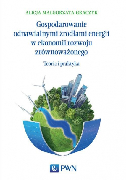 Gospodarowanie odnawialnymi źródłami energii w ekonomii rozwoju zrównoważonego Teoria i praktyka - Graczyk Alicja Małgorzata | okładka