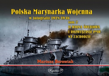 Polska Marynarka Wojenna w fotografii Tom 2 II wojna światowa i rozwiązanie PWM na Zachodzie - Mariusz Borowiak | okładka