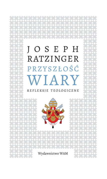 Przyszłość wiary Refleksje teologiczne - Benedykt XVI (Joseph Ratzinger) | okładka