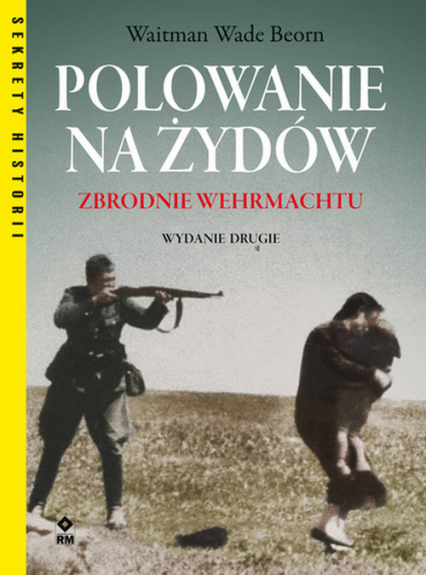 Polowanie na Żydów Zbrodnie Wehrmachtu - Beorn Waitman Wade | okładka