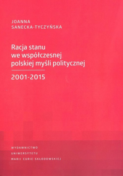 Racja stanu we współczesnej polskiej myśli politycznej 2001-2015 - Joanna Sanecka-Tyczyńska | okładka