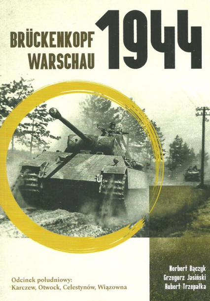 Brückenkopf Warschau 1944 Odcinek południowy: Karczew, Otwock, Celestynów, Wiązowna - Bączyk Norbert, Trzepałka Hubert | okładka