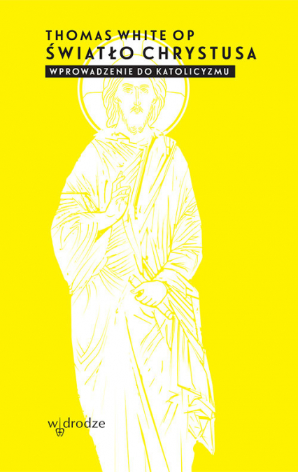Światło Chrystusa Wprowadzenie do katolicyzmu - Thomas White | okładka