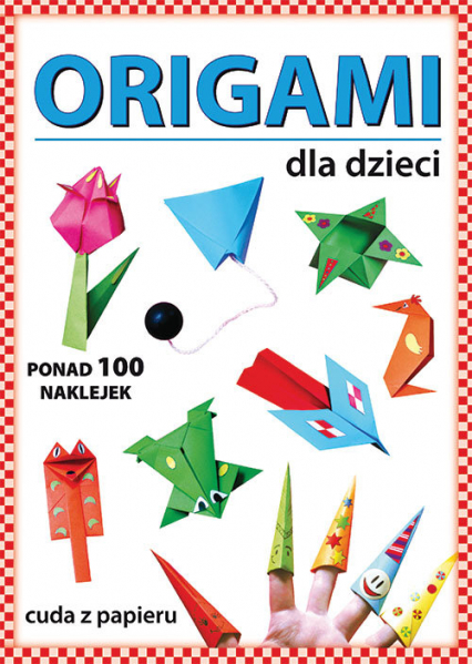 Origami dla dzieci Ponad 100 naklejek. Cuda z papieru - Beata Guzowska | okładka