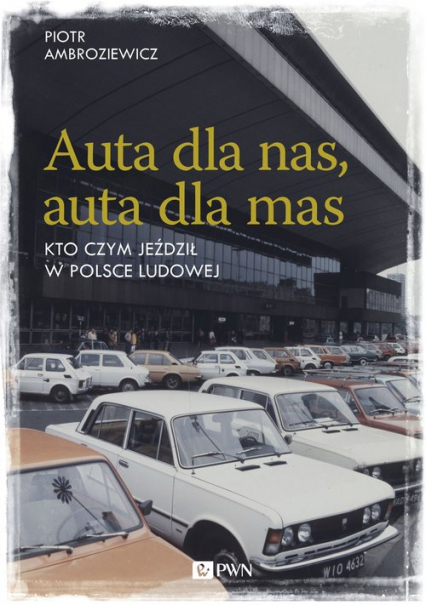 Auta dla nas, auta dla mas Kto czym jeździł w Polsce Ludowej - Piotr Ambroziewicz | okładka