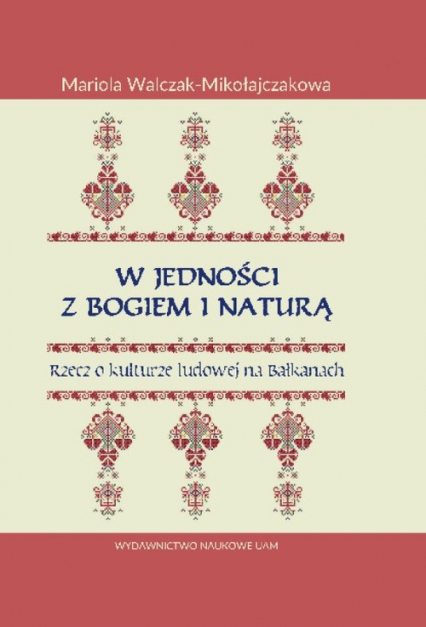 W jedności z Bogiem i Naturą Rzecz o kulturze ludowej na Bałkanach - Mariola Walczak-Mikołajczakowa | okładka