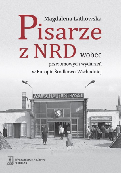 Pisarze z NRD wobec przełomowych wydarzeń w Europie Środkowo-Wschodniej - Magdalena Latkowska | okładka