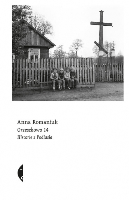 Orzeszkowo 14 Historie z Podlasia - Anna Romaniuk | okładka