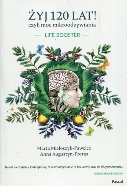 Żyj 120 lat! czyli moc mikroodżywiania - Anna Augustyn-Protas, Mieloszyk-Pawelec Marta | okładka