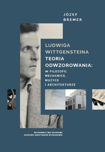 Ludwiga Wittgensteina teoria odwzorowania: w logice, mechanice, muzyce i architekturze - Józef Bremer | okładka