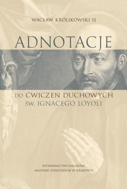 Adnotacje do ćwiczeń duchowych św. Ignacego Loyoli Studium teologiczno-pastoralne - Wacław Królikowski | okładka
