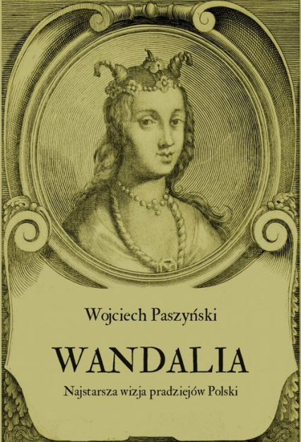 Wandalia Najstarsza wizja pradziejów Polski - Wojciech Paszyński | okładka