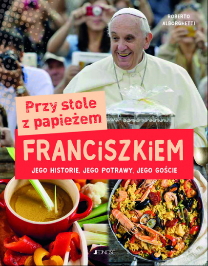 Przy stole z papieżem Franciszkiem Jego historie, jego potrawy, jego goście - Roberto Alborghetti | okładka