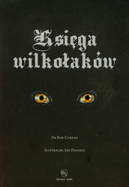Księga wilkołaków Przewodnik po zmiennokształtnych, likantropach i zwierzołakach - Bob Curran | okładka