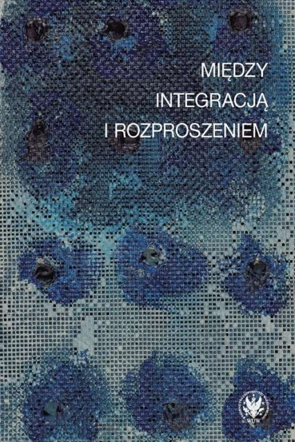 Między integracją i rozproszeniem Doświadczenie estetyczne w kontekstach nowoczesności -  | okładka