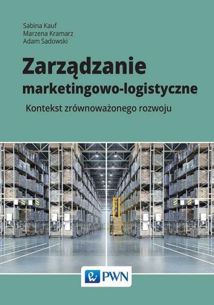 Zarządzanie marketingowo-logistyczne Kontekst zrównoważonego rozwoju - Kauf Sabina, Kramarz Marzena, Sadowski Adam | okładka