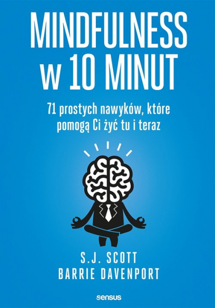 Mindfulness w 10 minut 71 prostych nawyków, które pomogą Ci żyć tu i teraz - Davenport Barrie, E.G. Scott | okładka