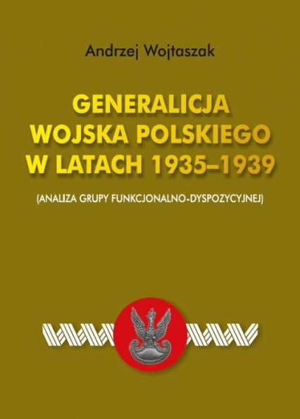Generalicja Wojska Polskiego w latach 1935-1939 (Analiza grupy funkcjonalno-dyspozycyjnej) - Andrzej Wojtaszak | okładka