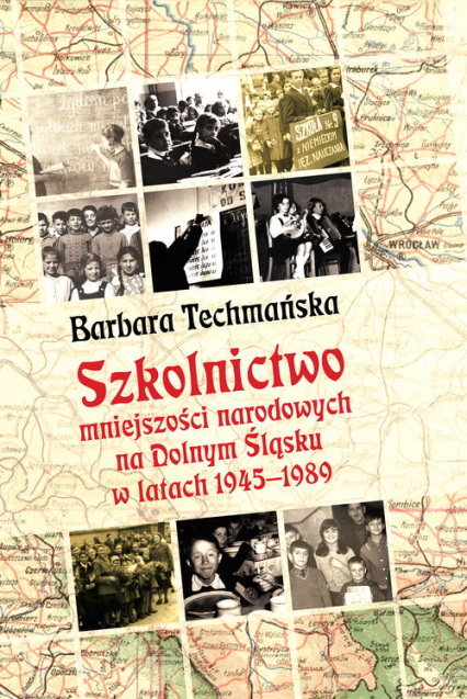 Szkolnictwo mniejszości narodowych na Dolnym Śląsku w latach 1945-1989 - Barbara Techmańska | okładka
