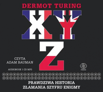 X Y Z Prawdziwa historia złamania szyfru Enigmy - Dermot Turing | okładka