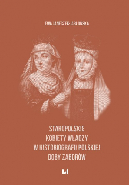 Staropolskie kobiety władzy w historiografii polskiej doby zaborów - Ewa Janeczek-Jabłońska | okładka