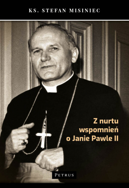 Z nurtu wspomnień o Janie Pawle II - Stefan Misiniec | okładka