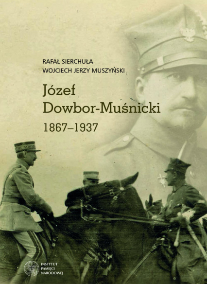 Józef Dowbor-Muśnicki 1867-1937 - Muszyński Wojciech Jerzy, Sierchuła Rafał | okładka