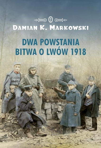 Dwa powstania Bitwa o Lwów 1918 - Damian Markowski | okładka