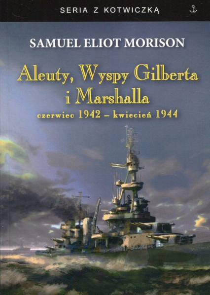Aleuty, Wyspy Gilberta i Marshalla czerwiec 1942 - kwiecień 1944 - Morison Samuel Eliot | okładka