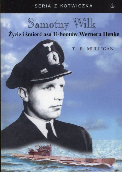 Samotny Wilk Życie i śmierć asa U-bootów Wernera Henke - Mulligan Timoty P. | okładka