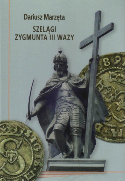 Szelągi Zygmunta III Wazy - Dariusz Marzęta | okładka
