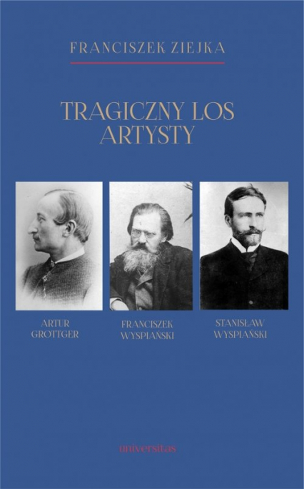 Tragiczny los artysty. Artur Grottger – Franciszek Wyspiański – Stanisław Wyspiański - Franciszek Ziejka | okładka