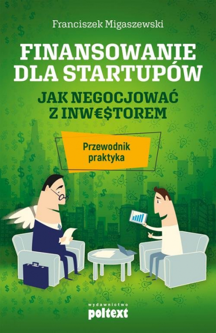 Finansowanie dla startupów Jak negocjować z inwestorem. Przewodnik praktyka - Franciszek Migaszewski | okładka