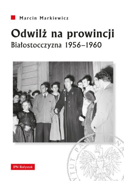 Odwilż na prowincji Białostocczyzna 1956–1960 - Marcin Markiewicz | okładka