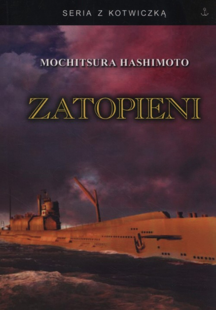 Zatopieni Historia japońskiej floty podwodnej 1941-1945 - Mochitsura Hashimoto | okładka