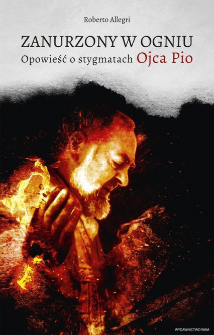 Zanurzony w ogniu Opowieść o stygmatach Ojca Pio - Roberto Allegri | okładka