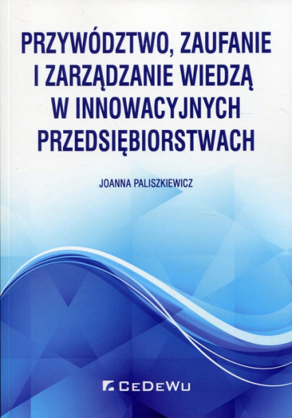 Przywództwo, zaufanie i zarządzanie wiedzą w innowacyjnych przedsiębiorstwach - Joanna Paliszkiewicz | okładka