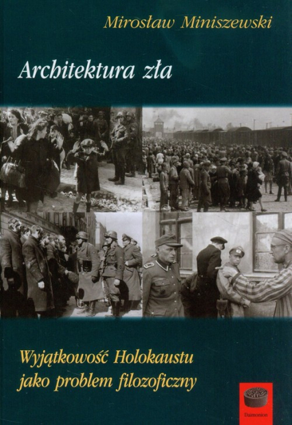 Architektura zła Wyjątkowość Holokaustu jako problem filozoficzny - Mirosław Miniszewski | okładka