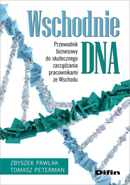Wschodnie DNA Przewodnik biznesowy do skutecznego zarządzania pracownikami ze Wschodu - Pawlak Zbyszek, Peterman Tomasz | okładka