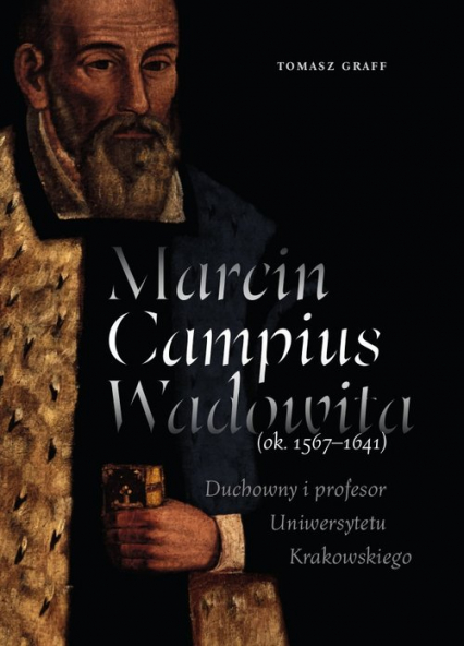 Marcin Campius Wadowita (ok. 1567-1641) Duchowny i profesor Uniwersytetu Krakowskiego - Graff Tomasz | okładka
