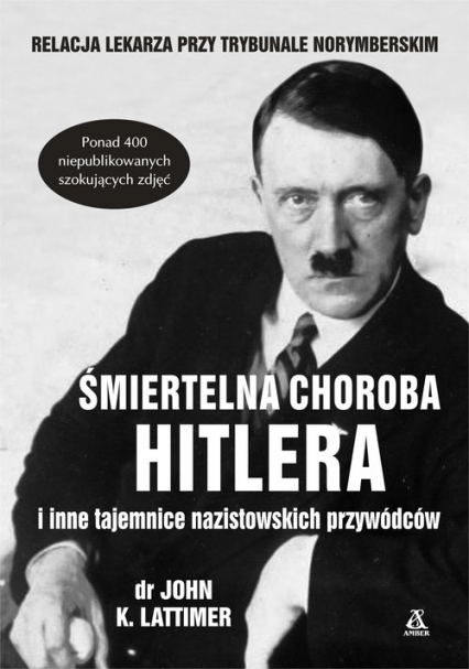Śmiertelna choroba Hitlera i inne tajemnice nazistowskich przywódców - John K.  Lattimer | okładka