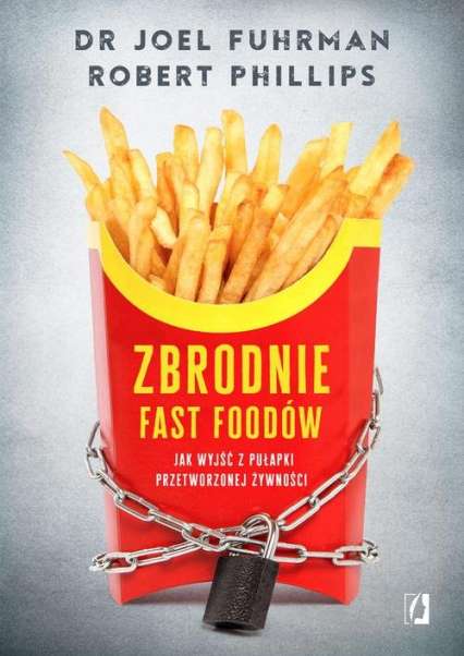 Zbrodnie fast foodów Jak wyjść z pułapki przetworzonej żywności - Joel Fuhrman, Robert B. Phillips | okładka