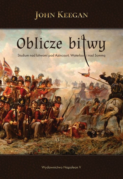 Oblicze bitwy Studium nad bitwami pod Azincourt, Waterloo i nad Sommą - John Keegan | okładka